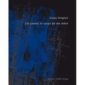 J’ai connu le corps de ma mère – Gladys Brégeon