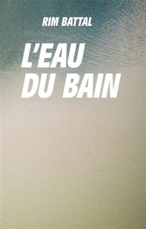 L’eau du bain, Rim Battal